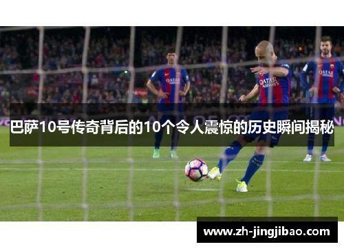 巴萨10号传奇背后的10个令人震惊的历史瞬间揭秘
