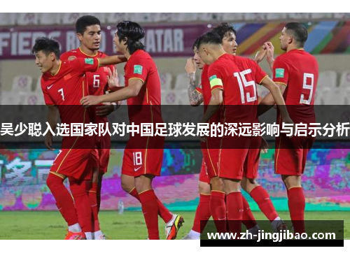 吴少聪入选国家队对中国足球发展的深远影响与启示分析