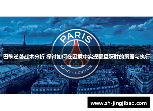 巴黎逆袭战术分析 探讨如何在困境中实现翻盘获胜的策略与执行