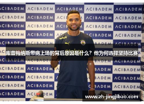 库普梅纳斯带病上场的背后原因是什么？他为何选择坚持比赛