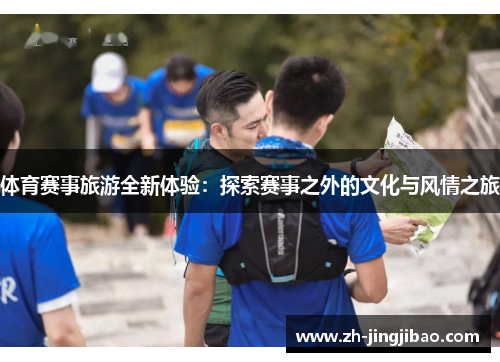 体育赛事旅游全新体验：探索赛事之外的文化与风情之旅