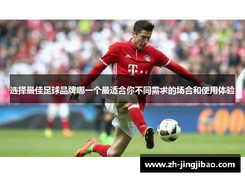 选择最佳足球品牌哪一个最适合你不同需求的场合和使用体验