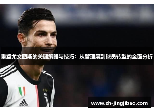 重塑尤文图斯的关键策略与技巧：从管理层到球员转型的全面分析