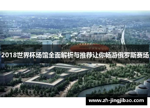 2018世界杯场馆全面解析与推荐让你畅游俄罗斯赛场