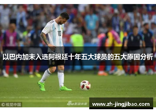 以巴内加未入选阿根廷十年五大球员的五大原因分析