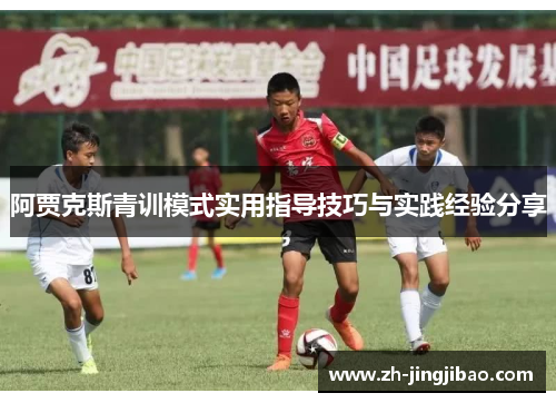 阿贾克斯青训模式实用指导技巧与实践经验分享